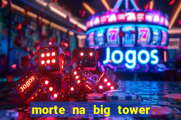 morte na big tower beto carrero